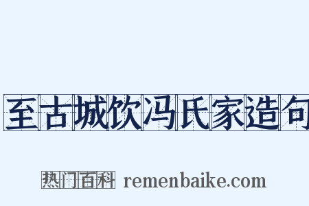 至古城饮冯氏家造句是什么意思的图片